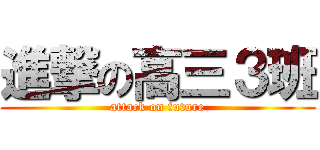 進撃の高三３班 (attack on future)