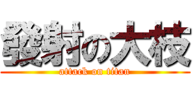 發射の大枝 (attack on titan)