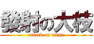 發射の大枝 (attack on titan)