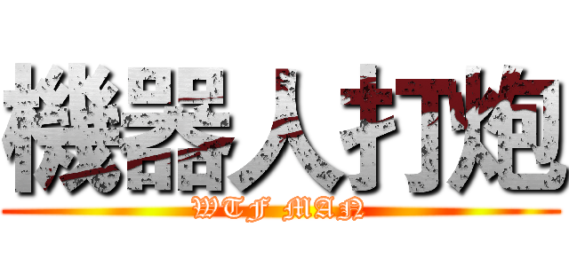 機器人打炮 (WTF MAN)