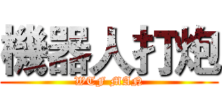 機器人打炮 (WTF MAN)