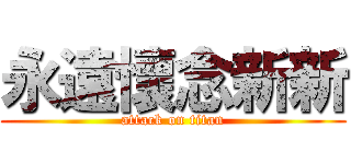 永遠懷念新新 (attack on titan)