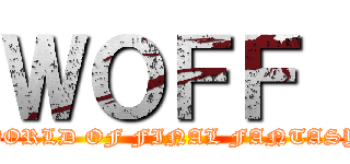 ＷＯＦＦ  (WORLD OF FINAL FANTASY)