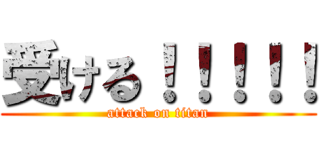 受ける！！！！！ (attack on titan)