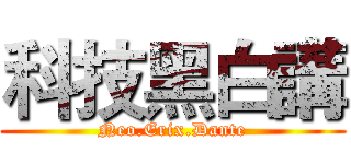 科技黑白講 (Neo.Erix.Dante)