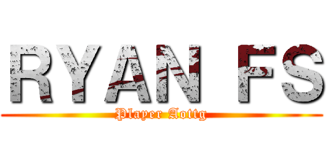 ＲＹＡＮ ＦＳ (Player Aottg)