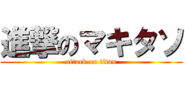 進撃のマキタソ (attack on titan)