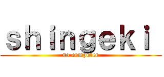 ｓｈｉｎｇｅｋｉ  (no computer)