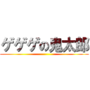 ゲゲゲの鬼太郎 ()