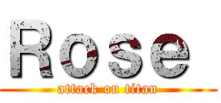 Ｒｏｓｅ  (attack on titan)