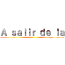 Ａ ｓａｌｉｒ ｄｅ ｌａ ()