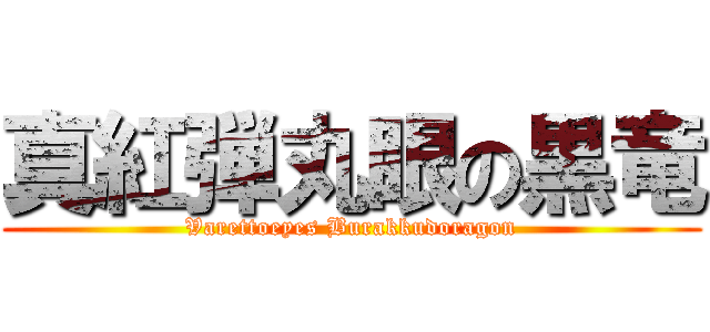 真紅弾丸眼の黒竜 (Varettoeyes Burakkudoragon)