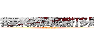 我要來挑戰到底能打多長 (attack on iron)