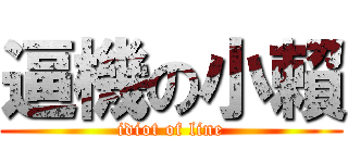 逼機の小賴 (idiot of line)