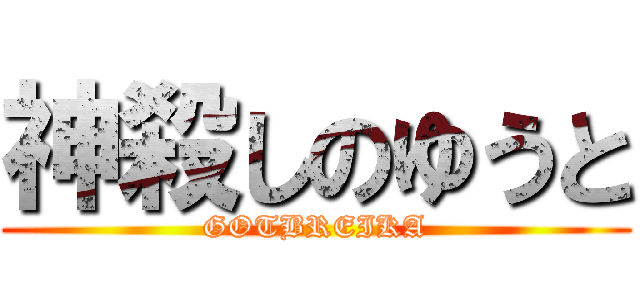 神殺しのゆうと (GOTBREIKA)