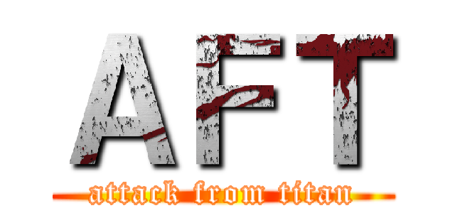 ＡＦＴ (attack from titan)