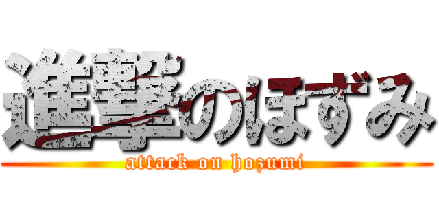 進撃のほずみ (attack on hozumi)