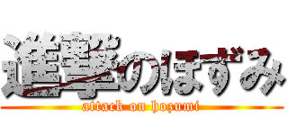 進撃のほずみ (attack on hozumi)