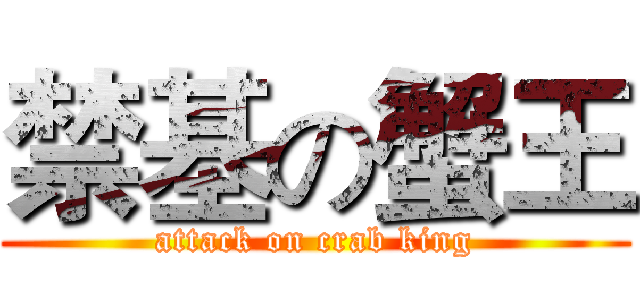 禁基の蟹王 (attack on crab king)