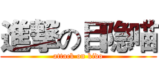 進撃の目隐喵 (attack on kido)