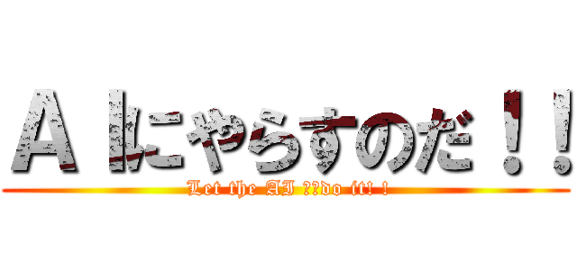 ＡＩにやらすのだ！！ ( Let the AI ​​do it! !)
