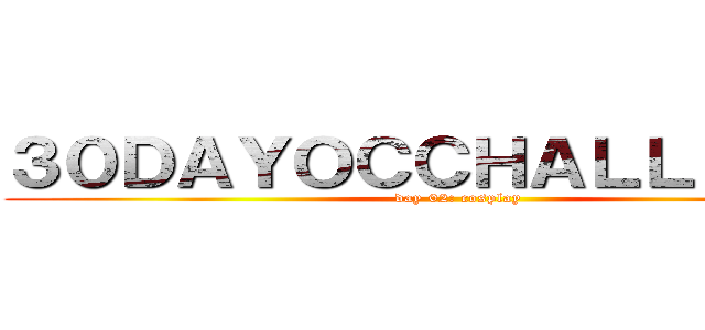 ３０ＤＡＹＯＣＣＨＡＬＬＥＮＧＥ (day 02: cosplay)