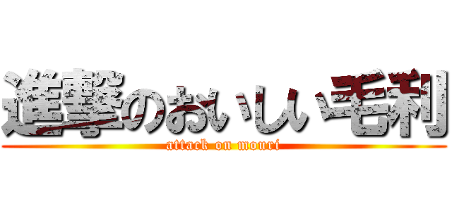 進撃のおいしい毛利 (attack on mouri)