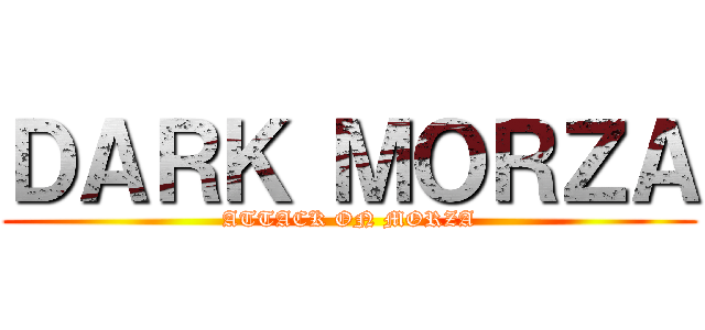 ＤＡＲＫ ＭＯＲＺＡ (ATTACK ON MORZA)