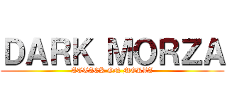 ＤＡＲＫ ＭＯＲＺＡ (ATTACK ON MORZA)