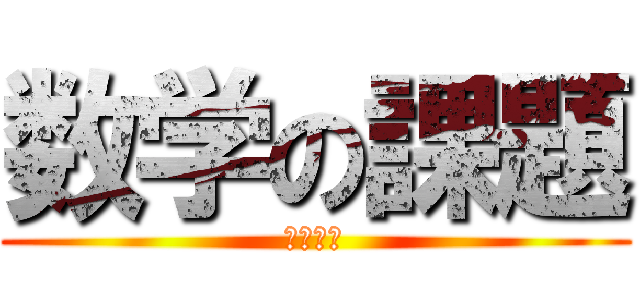 数学の課題 (諦めたい)