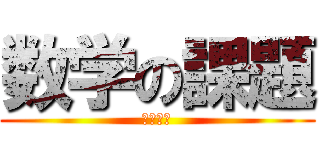 数学の課題 (諦めたい)