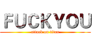 ＦＵＣＫＹＯＵ (attack on titan)