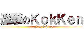 進撃のＫｏｋＫｅｎ (attack on kok ken)