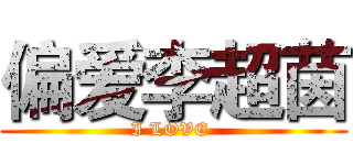 偏爱李超茵 (I LOVE )