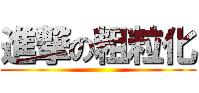 進撃の粗粒化 ()