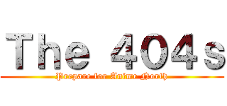 Ｔｈｅ ４０４ｓ (Prepare for Anime North)