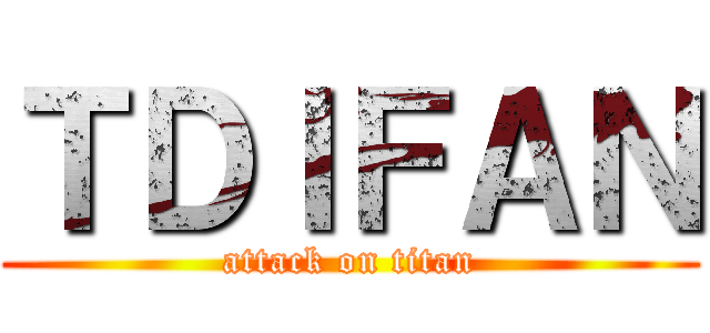 ＴＤＩＦＡＮ (attack on titan)