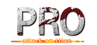 ＰＲＯ (attack on titan)