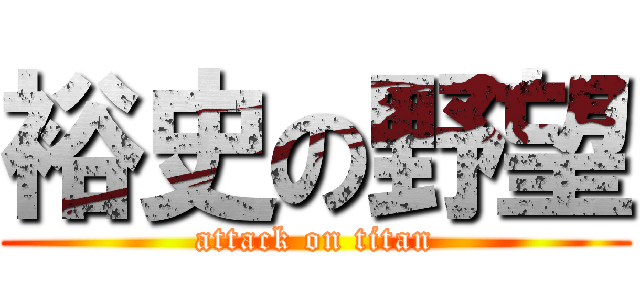 裕史の野望 (attack on titan)