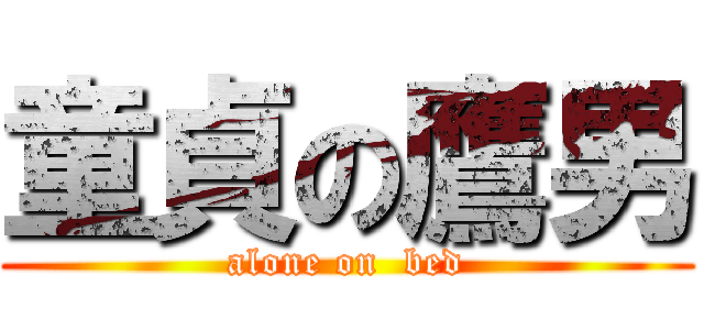 童貞の鷹男 (alone on  bed)