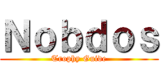 Ｎｏｂｄｏｓ (Trophy Guide)