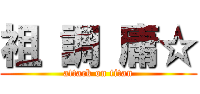 祖 調 庸☆ (attack on titan)