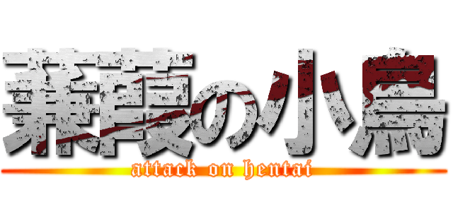 蒹葭の小鳥 (attack on hentai)