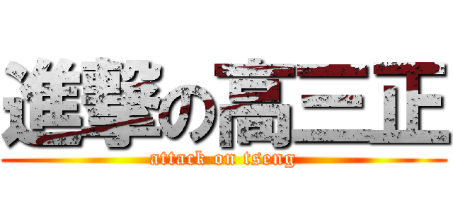 進撃の高三正 (attack on tseng)