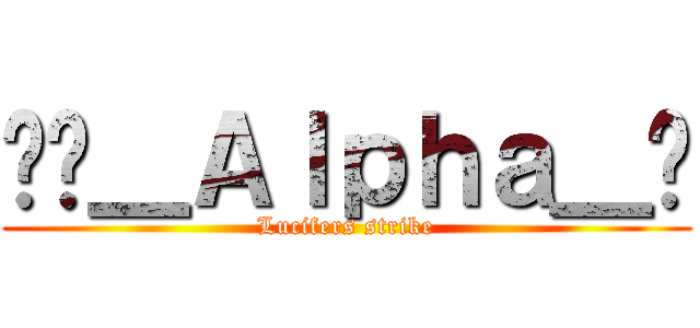 ‪‬＿Ａｌｐｈａ＿‪ (Lucifers strike)