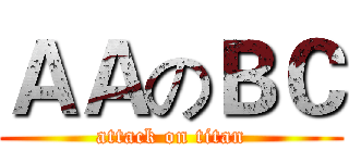 ＡＡのＢＣ (attack on titan)