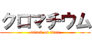 クロマチウム (attack on titan)