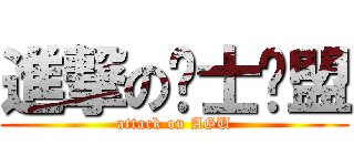 進撃の绅士联盟 (attack on AGU)