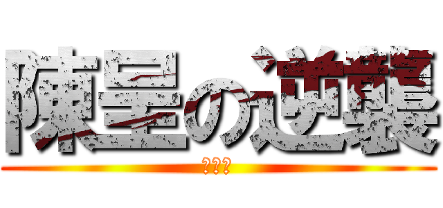 陳呈の逆襲 (壓哈囉)
