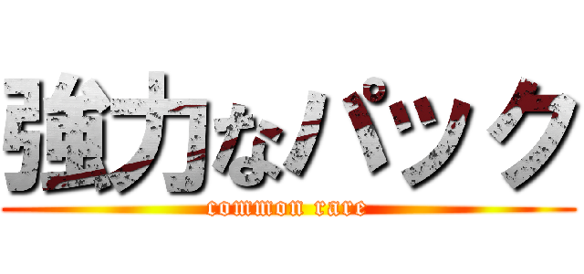 強力なパック (common rare)